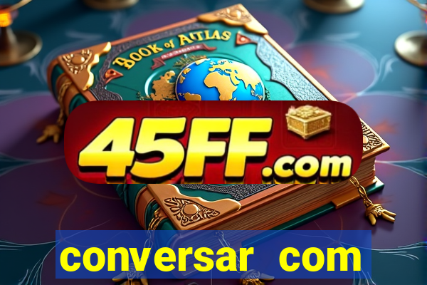 conversar com pessoas e ganhar dinheiro